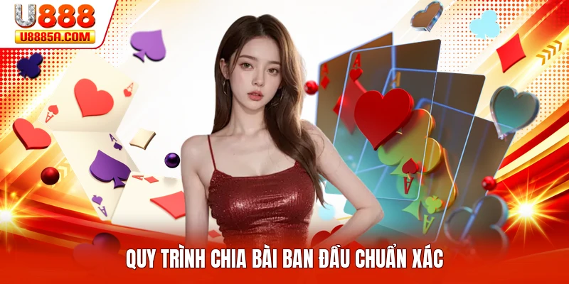 Quy trình chia bài ban đầu chuẩn xác