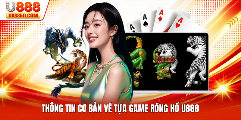 Thông tin cơ bản về tựa game rồng hổ U888