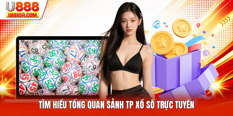Tìm hiểu tổng quan sảnh TP xổ số trực tuyến
